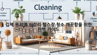 김제 용지면 신정리 헬스장 청소, 깨끗함을 위한 완벽 가이드