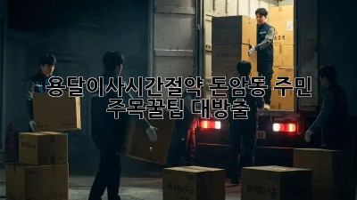 용달이사⏰시간절약! 돈암동 주민 주목✨꿀팁 대방출